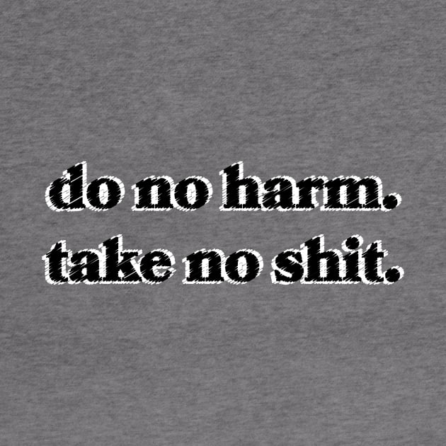 Do No Harm. Take No Shit. by Sthickers